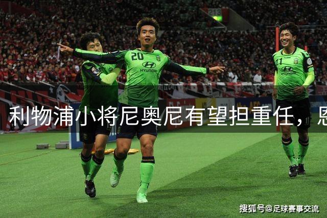 利物浦小将尼奥尼有望担重任，恩杜奎无奈外租