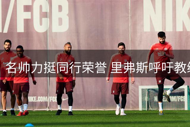 名帅力挺同行荣誉 里弗斯呼吁教练共享名人堂礼遇