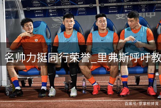 名帅力挺同行荣誉 里弗斯呼吁教练共享名人堂礼遇