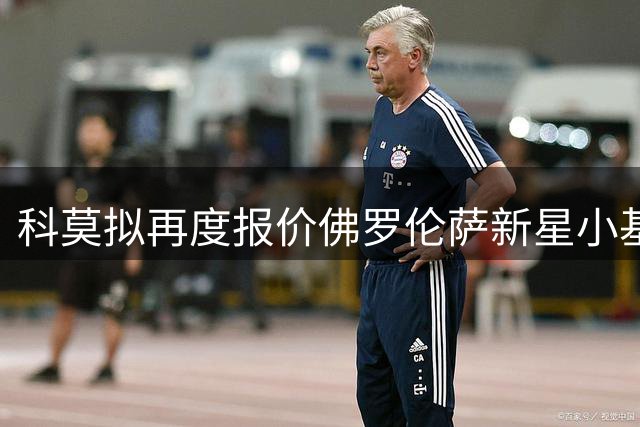 科莫拟再度报价佛罗伦萨新星小基恩